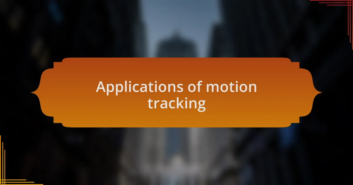 Applications of motion tracking