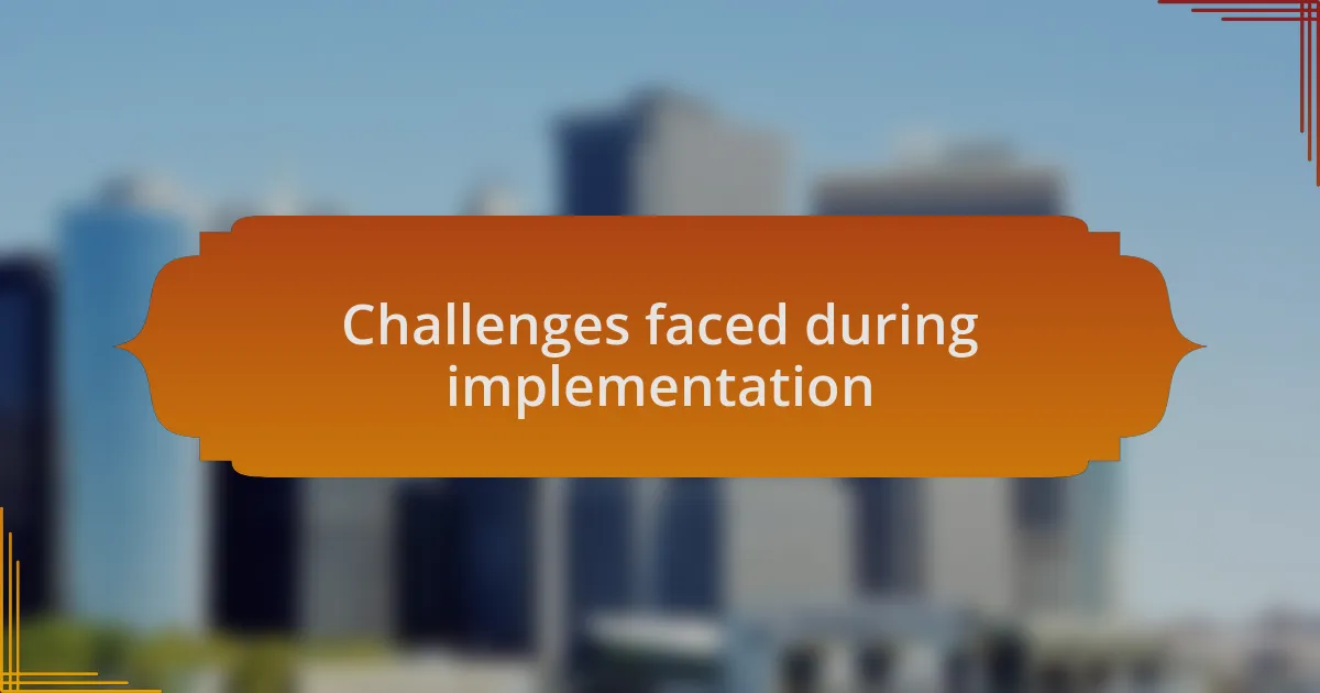 Challenges faced during implementation