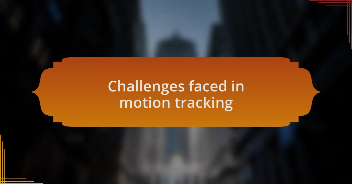 Challenges faced in motion tracking