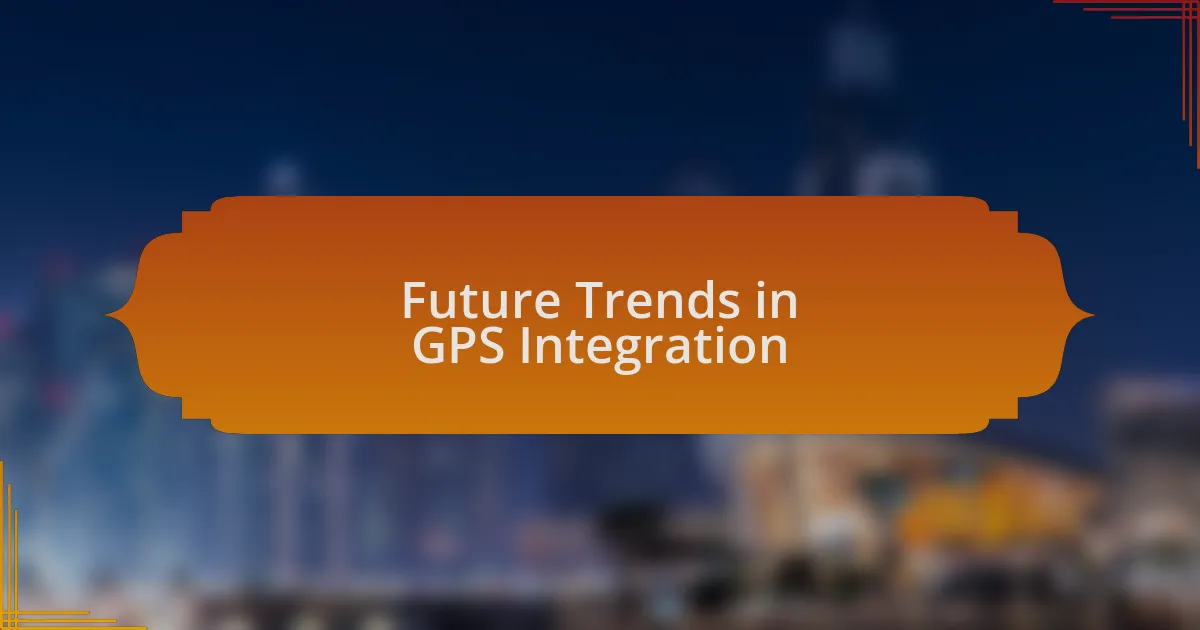 Future Trends in GPS Integration