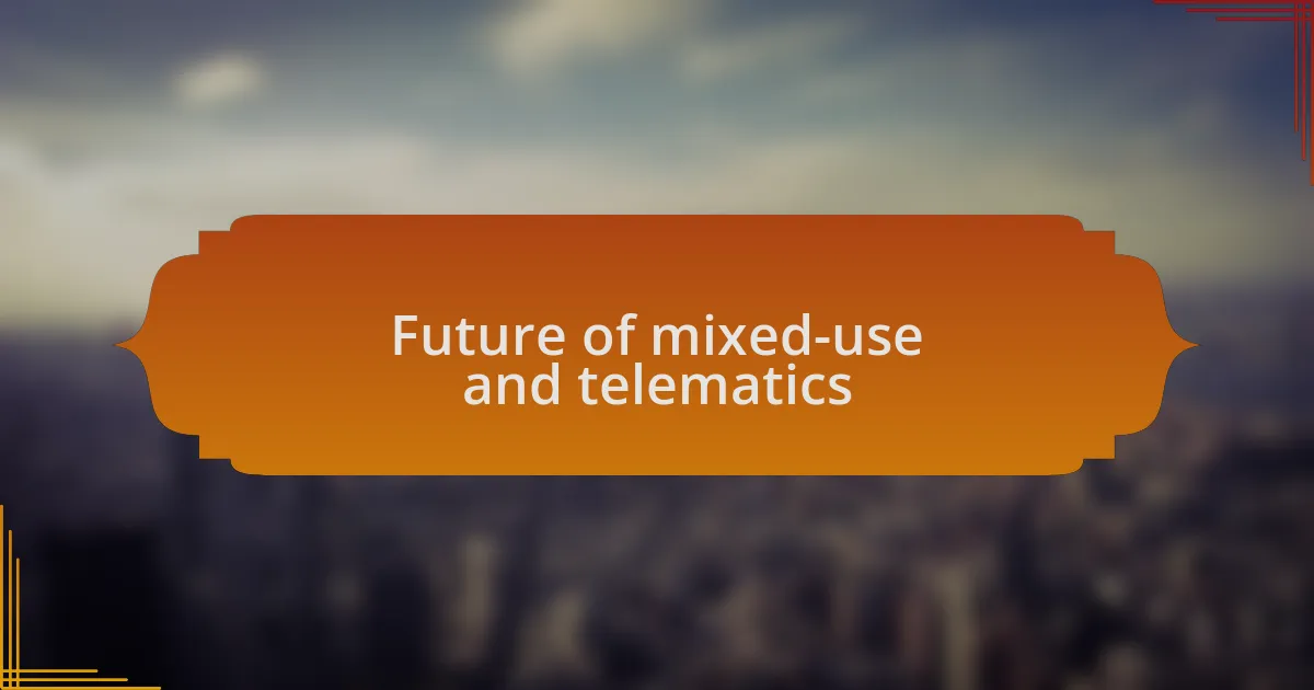 Future of mixed-use and telematics