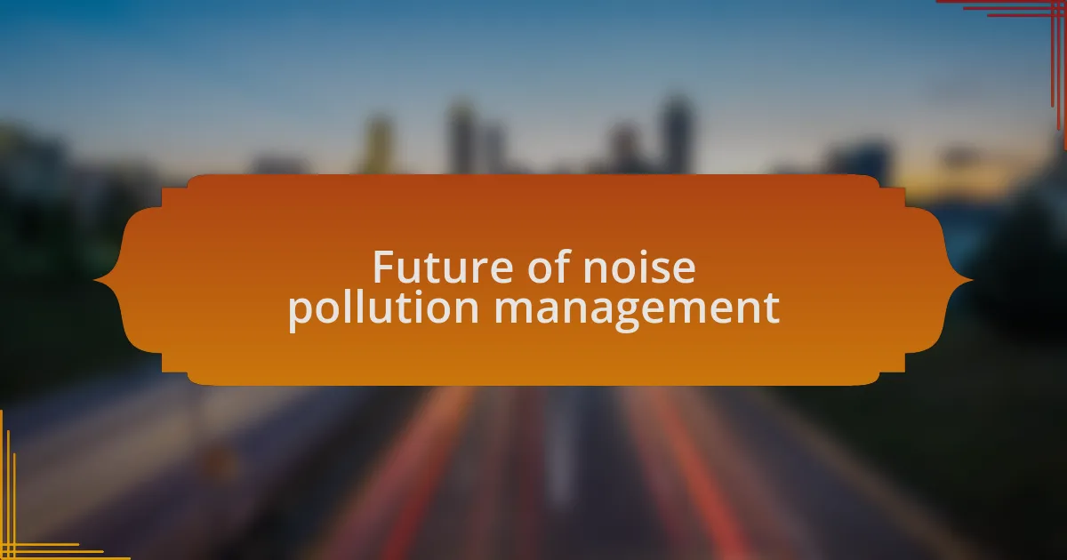 Future of noise pollution management