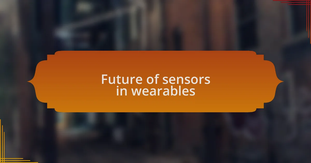 Future of sensors in wearables