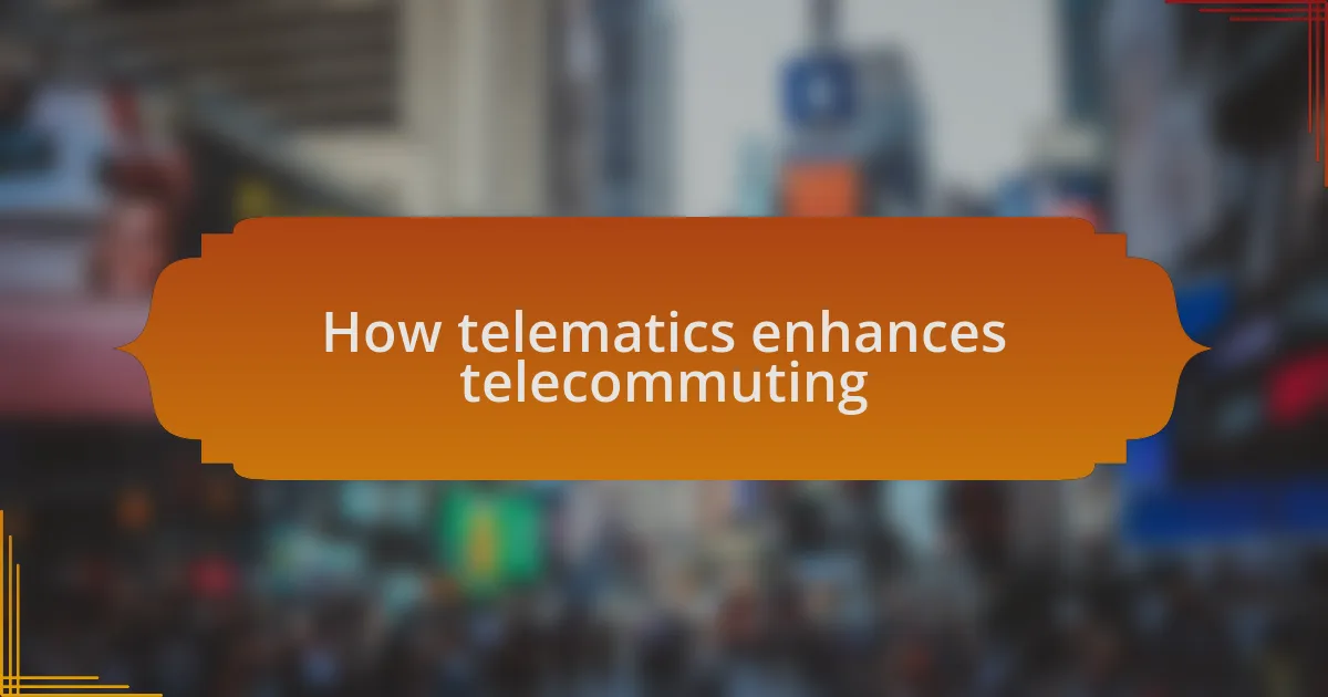 How telematics enhances telecommuting