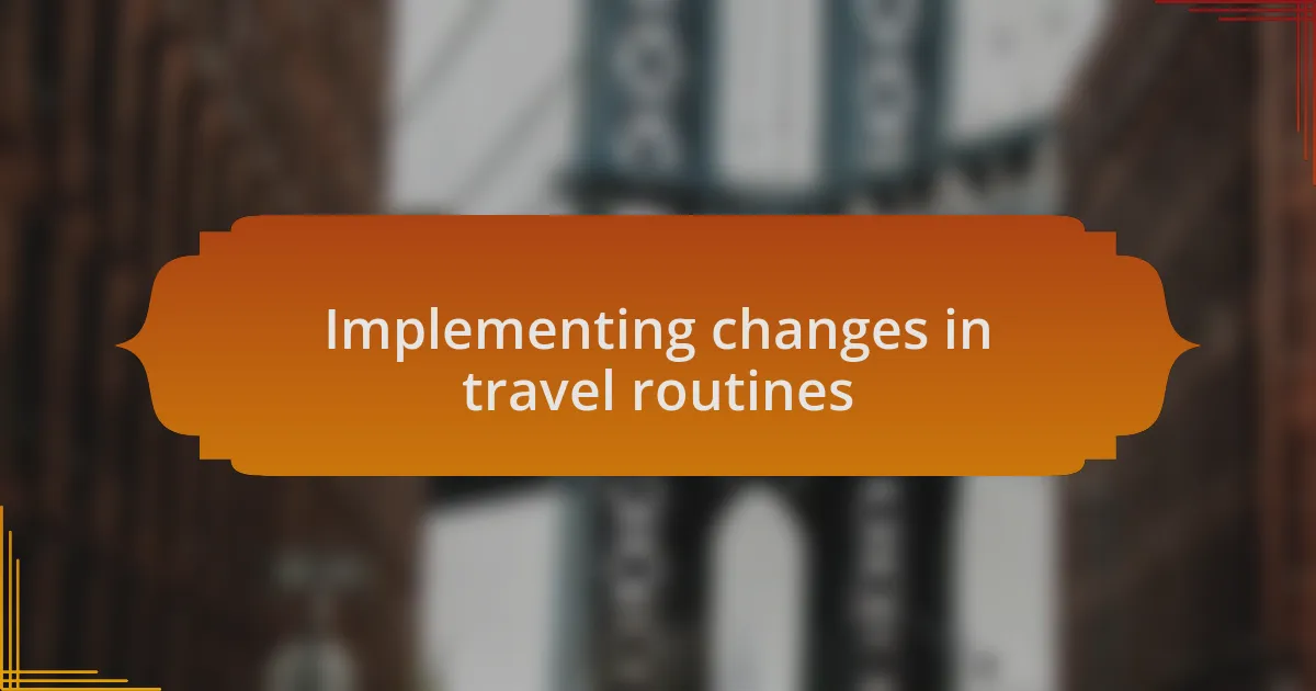 Implementing changes in travel routines