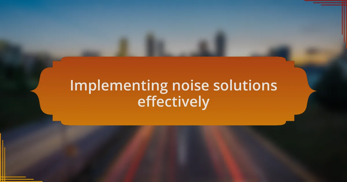 Implementing noise solutions effectively
