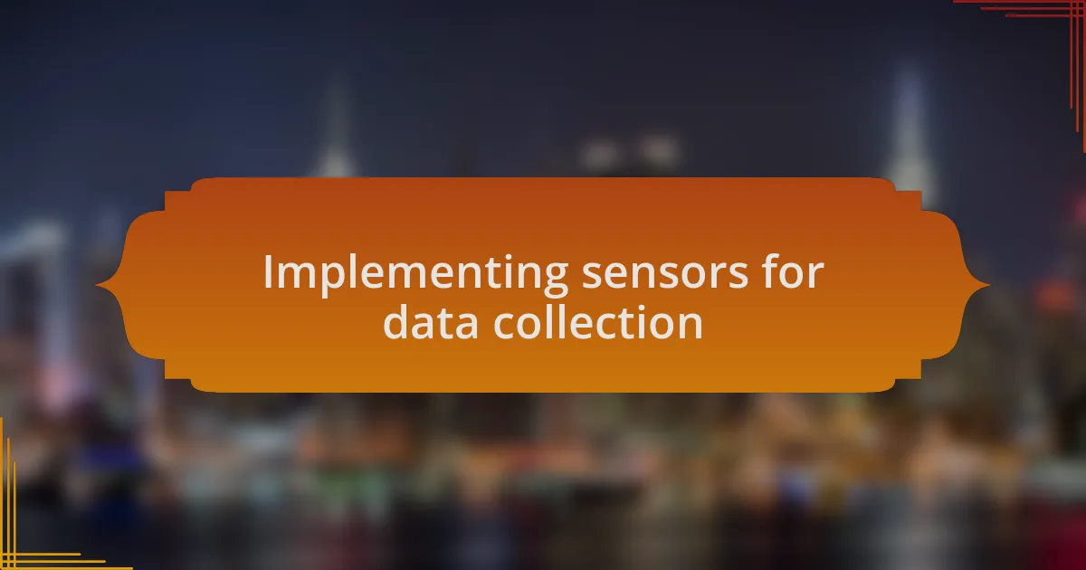 Implementing sensors for data collection
