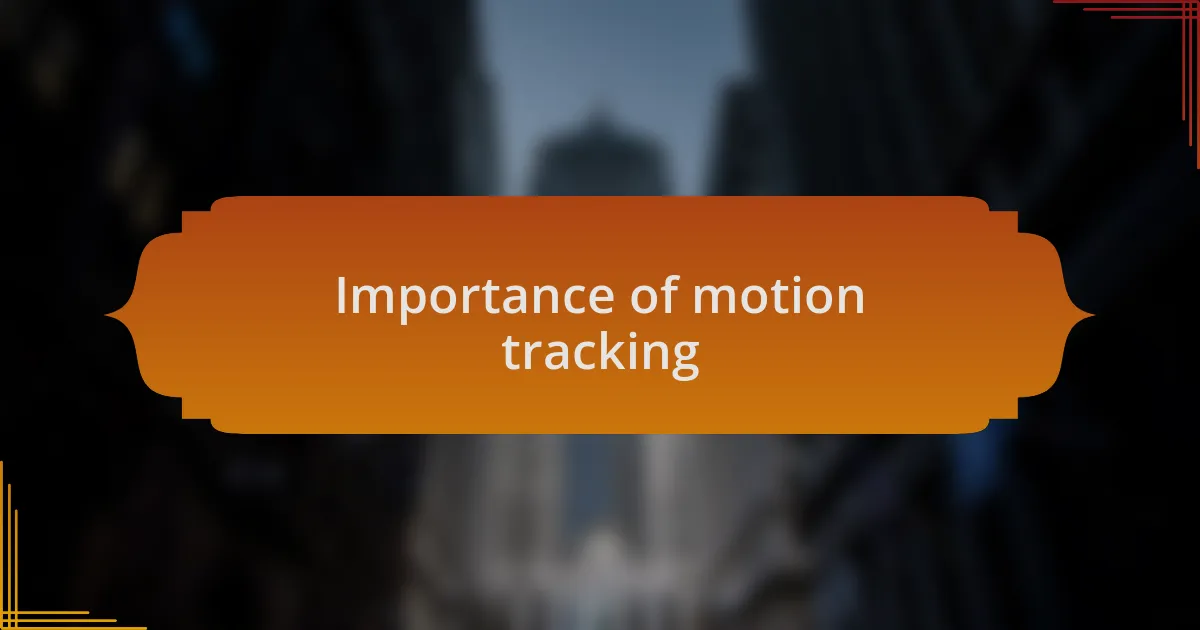 Importance of motion tracking