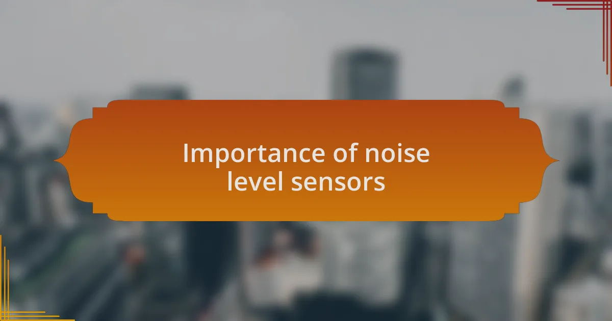 Importance of noise level sensors