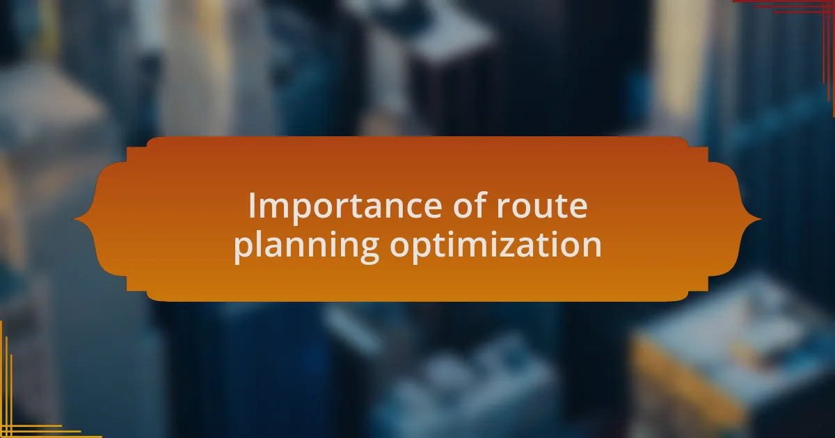 Importance of route planning optimization