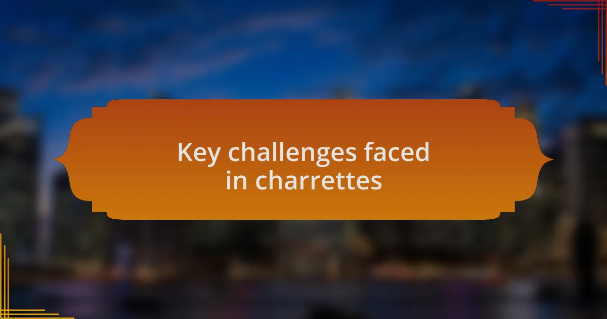 Key challenges faced in charrettes