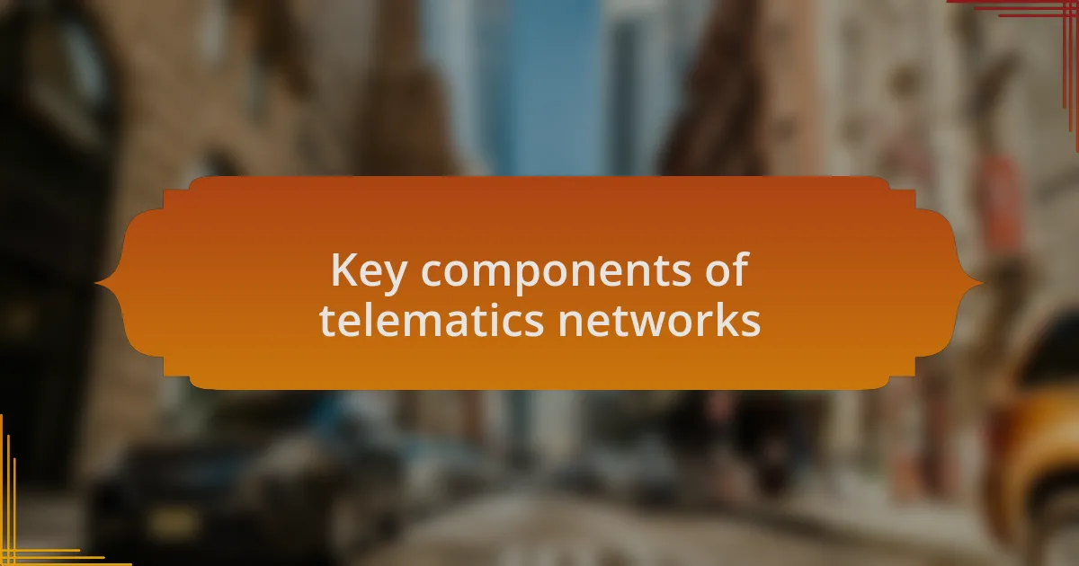 Key components of telematics networks