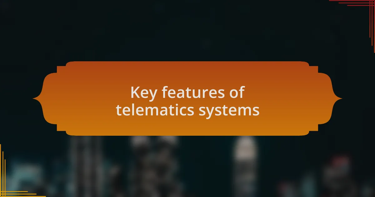 Key features of telematics systems