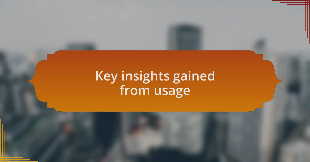 Key insights gained from usage