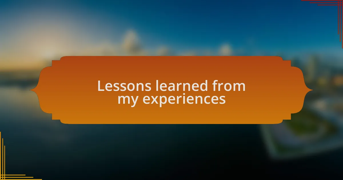 Lessons learned from my experiences