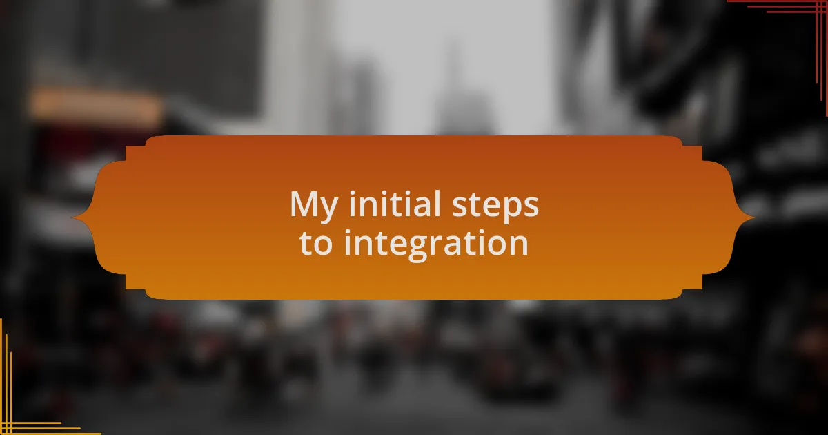 My initial steps to integration