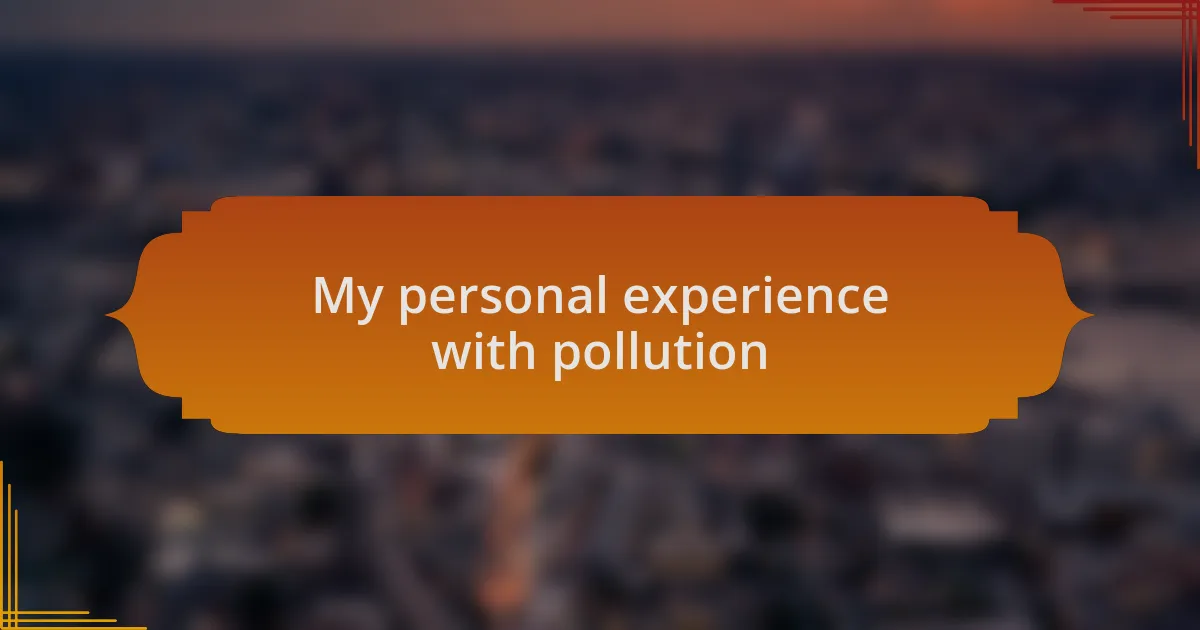 My personal experience with pollution