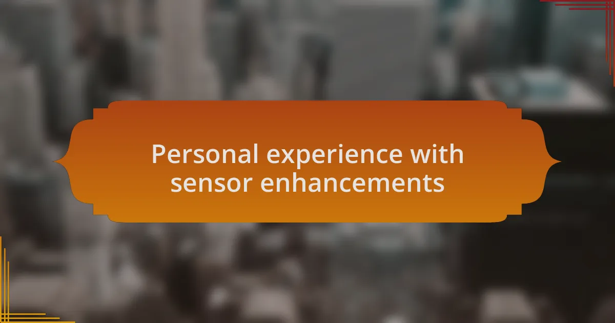 Personal experience with sensor enhancements