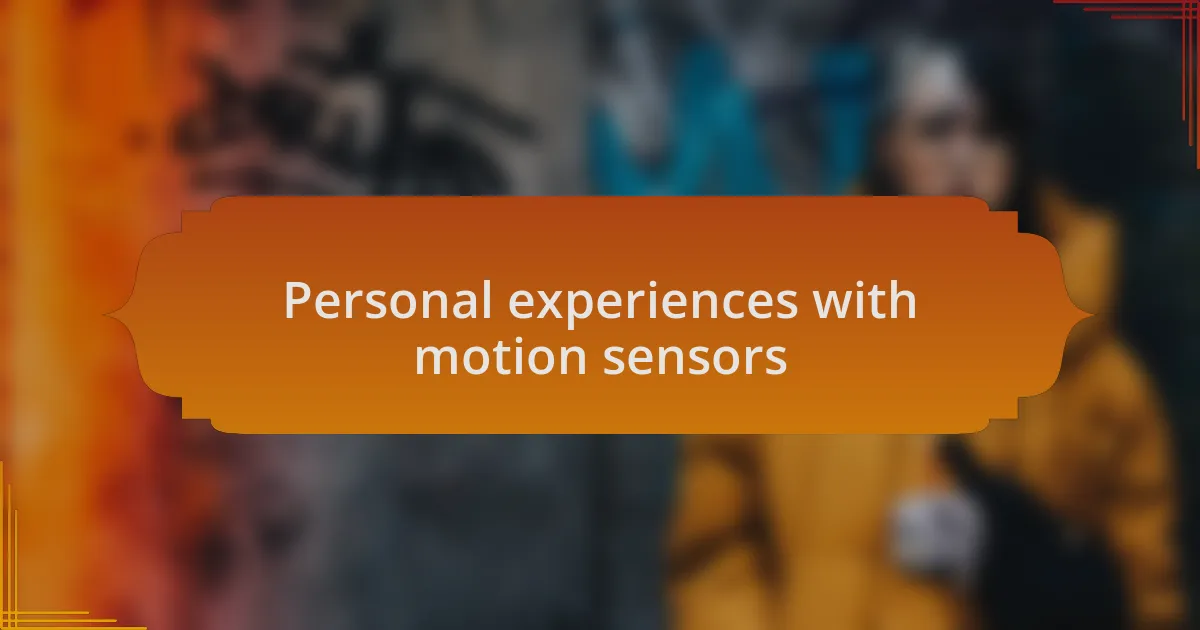Personal experiences with motion sensors