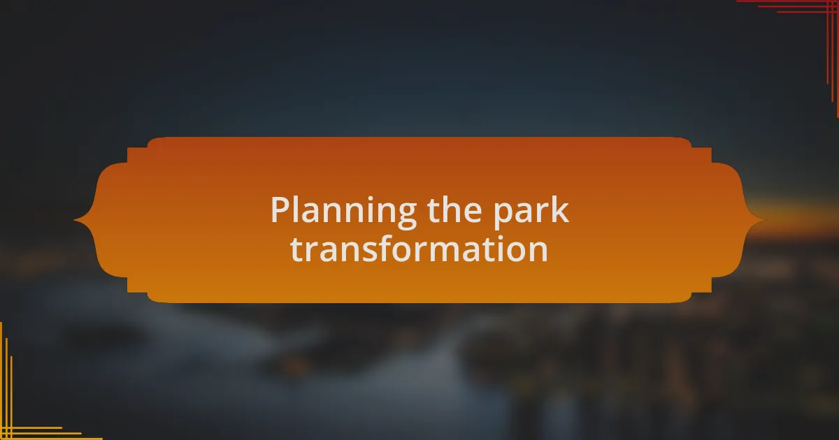Planning the park transformation