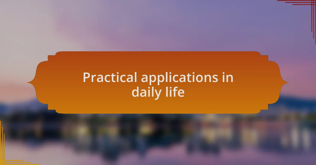 Practical applications in daily life