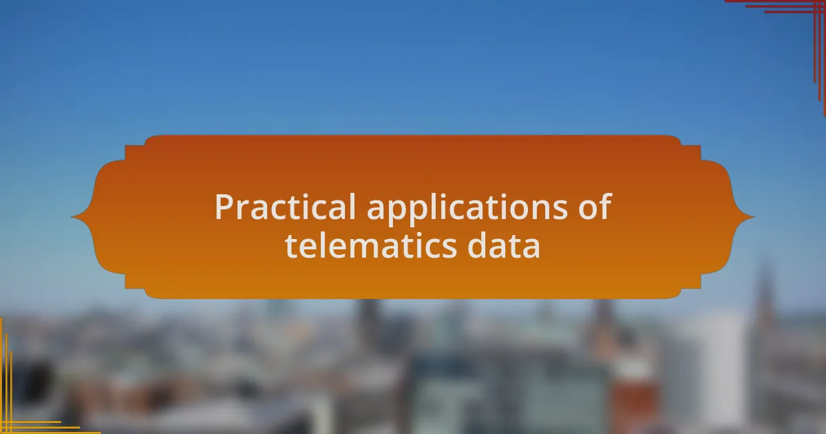 Practical applications of telematics data