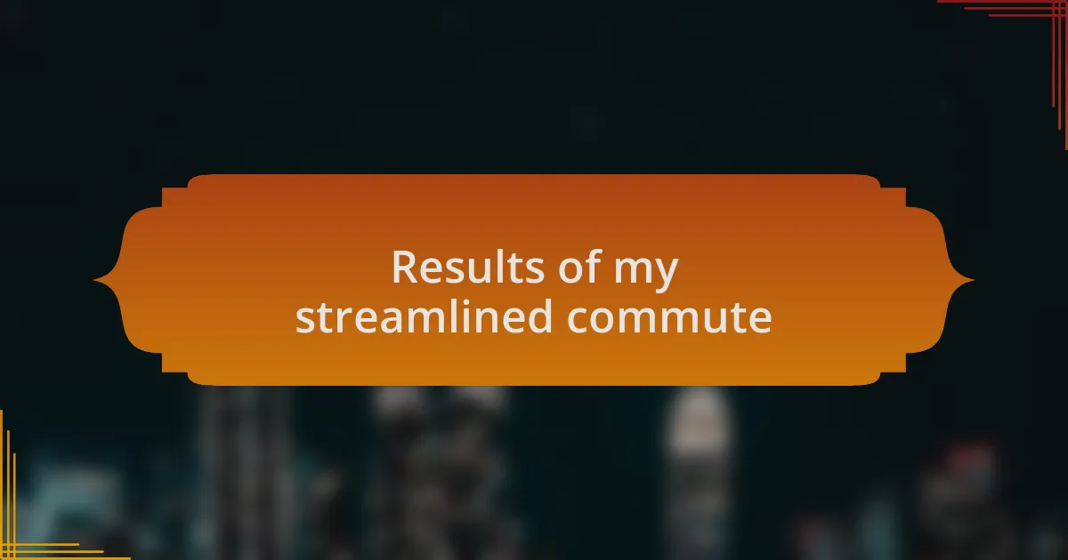 Results of my streamlined commute