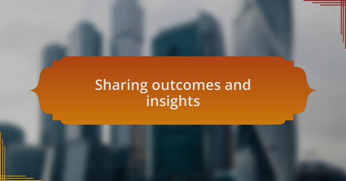 Sharing outcomes and insights