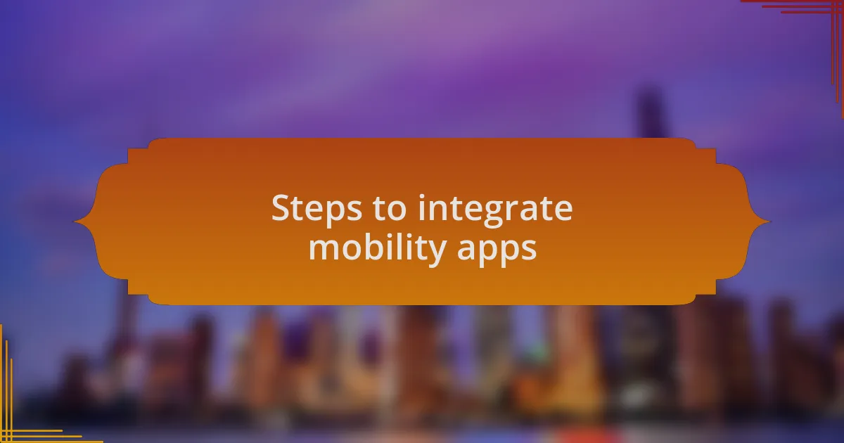 Steps to integrate mobility apps