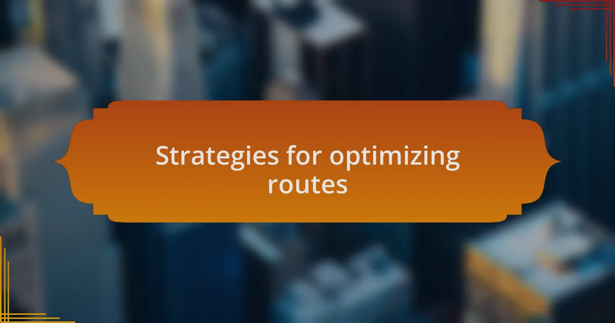 Strategies for optimizing routes