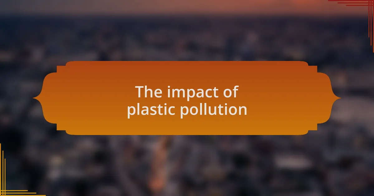 The impact of plastic pollution
