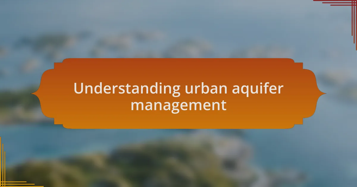 Understanding urban aquifer management