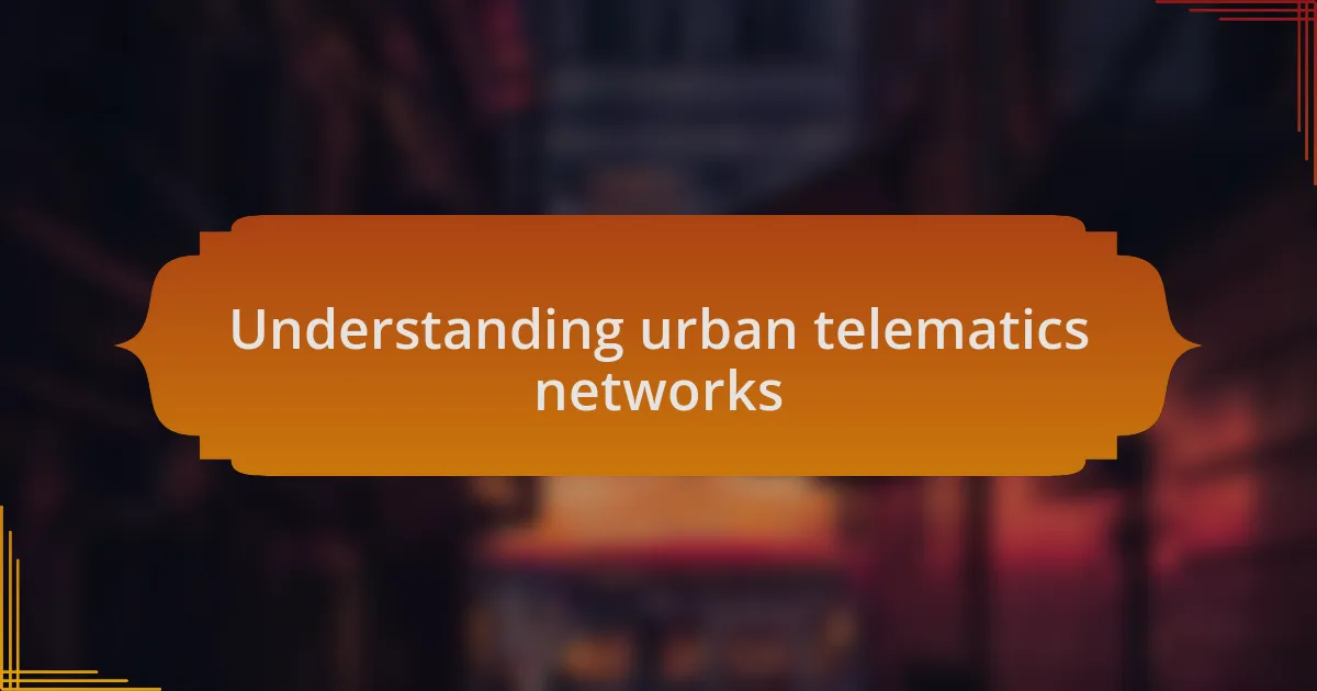 Understanding urban telematics networks